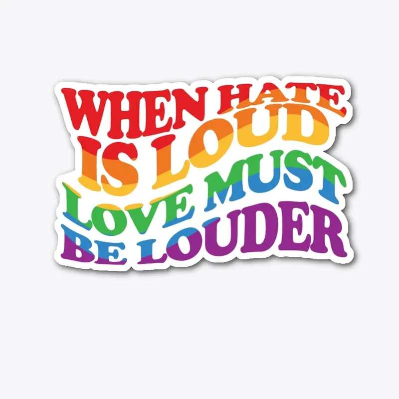 When Hate Is Loud Love Must Be Louder 