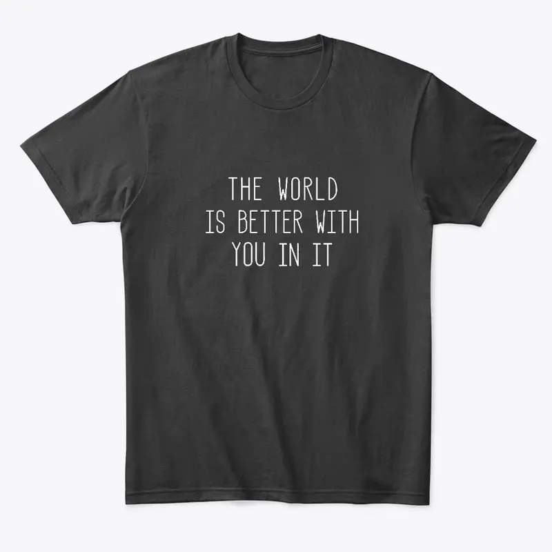 The World Is Better With You In It Quote